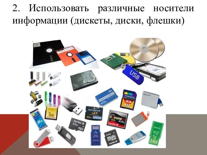 2. Использовать различные носители информации (дискеты, диски, флешки)