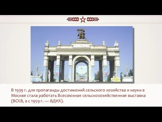 В 1939 г. для пропаганды достижений сельского хозяйства и науки в Москве