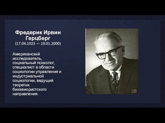 Фредерик Ирвин Герцберг (17.04.1923 — 19.01.2000) Американский исследователь, социальный психолог, специалист в