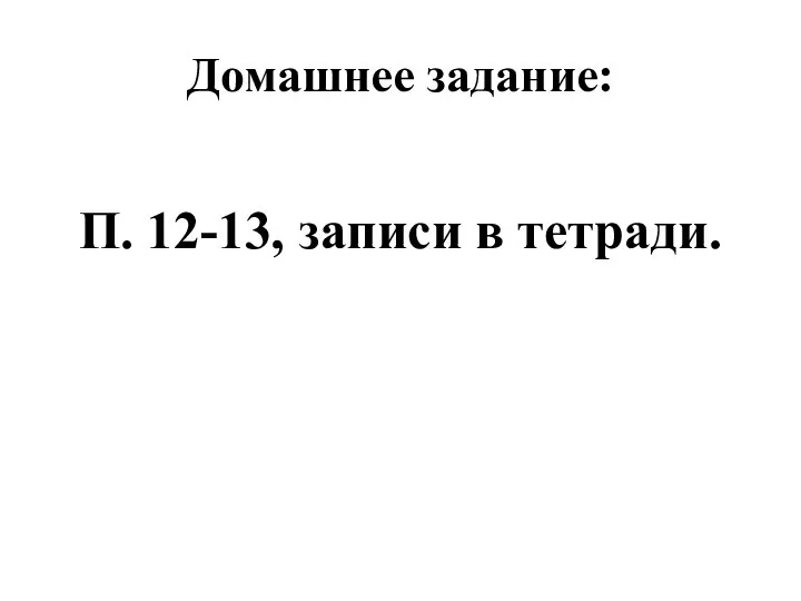 Домашнее задание: П. 12-13, записи в тетради.