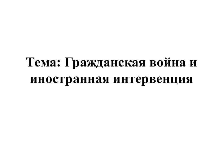 Тема: Гражданская война и иностранная интервенция