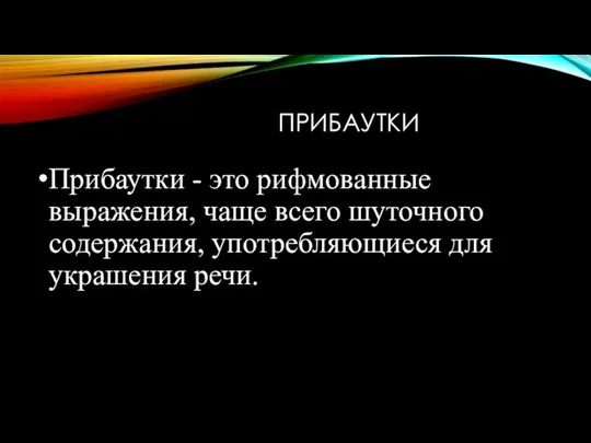 ПРИБАУТКИ Прибаутки - это рифмованные выражения, чаще всего шуточного содержания, употребляющиеся для украшения речи.