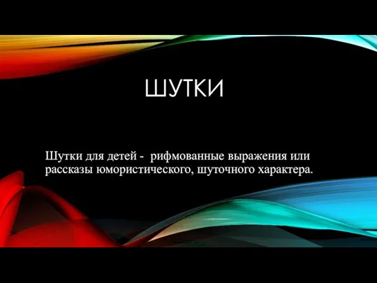 ШУТКИ Шутки для детей - рифмованные выражения или рассказы юмористического, шуточного характера.