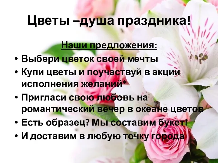 Цветы –душа праздника! Наши предложения: Выбери цветок своей мечты Купи цветы и