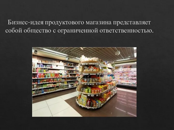 Бизнес-идея продуктового магазина представляет собой общество с ограниченной ответственностью.