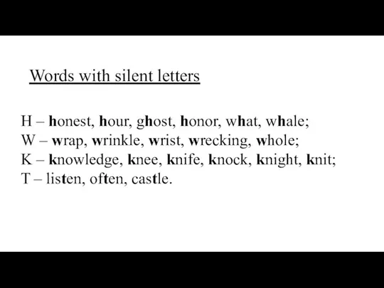 Words with silent letters H – honest, hour, ghost, honor, what, whale;