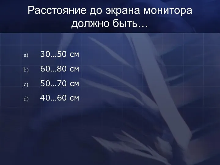 Расстояние до экрана монитора должно быть… 30…50 см 60…80 см 50…70 см 40…60 см