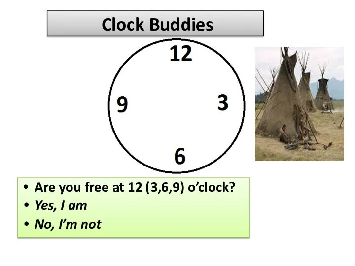 Clock Buddies Are you free at 12 (3,6,9) o’clock? Yes, I am No, I’m not