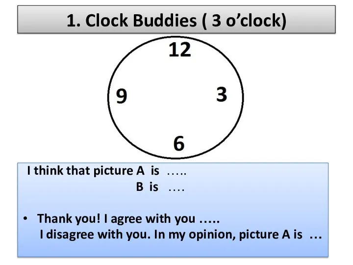 1. Clock Buddies ( 3 o’clock) I think that picture A is