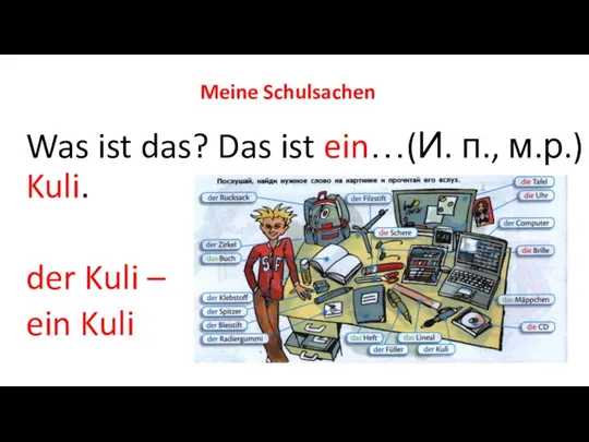 Meine Schulsachen Was ist das? Das ist ein…(И. п., м.р.) Kuli. der Kuli – ein Kuli