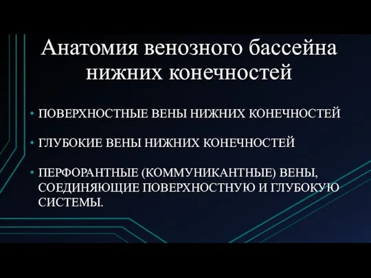 Анатомия венозного бассейна нижних конечностей ПОВЕРХНОСТНЫЕ ВЕНЫ НИЖНИХ КОНЕЧНОСТЕЙ ГЛУБОКИЕ ВЕНЫ НИЖНИХ