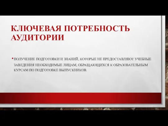 КЛЮЧЕВАЯ ПОТРЕБНОСТЬ АУДИТОРИИ ПОЛУЧЕНИЕ ПОДГОТОВКИ И ЗНАНИЙ, КОТОРЫЕ НЕ ПРЕДОСТАВЛЯЮТ УЧЕБНЫЕ ЗАВЕДЕНИЯ