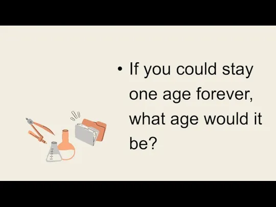 If you could stay one age forever, what age would it be?