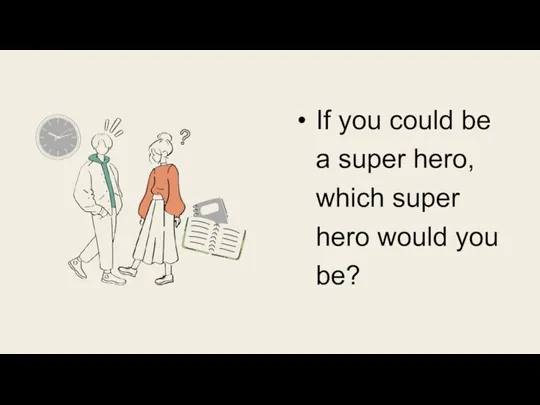 If you could be a super hero, which super hero would you be?