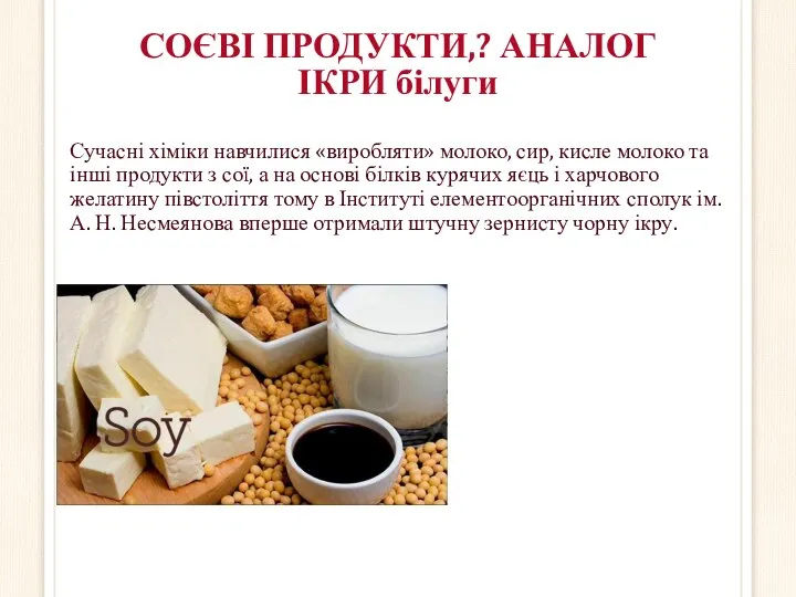 СОЄВІ ПРОДУКТИ,? АНАЛОГ ІКРИ білуги Сучасні хіміки навчилися «виробляти» молоко, сир, кисле