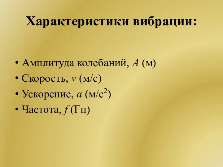 Характеристики вибрации: Амплитуда колебаний, А (м) Скорость, v (м/с) Ускорение, a (м/с2) Частота, f (Гц)