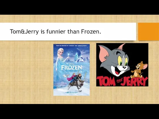 Tom&Jerry is funnier than Frozen.