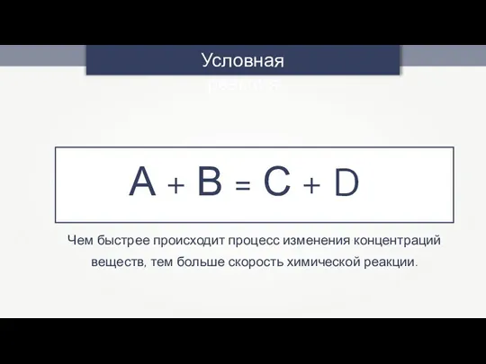 А + В = С + D Условная реакция Чем быстрее происходит