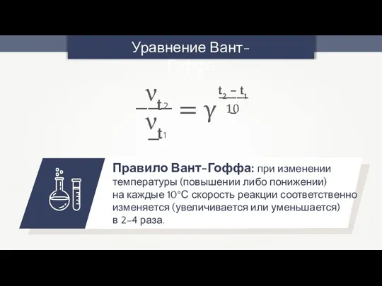 Правило Вант-Гоффа: при изменении температуры (повышении либо понижении) на каждые 10°С скорость