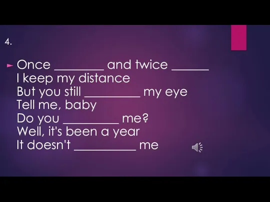 Once ________ and twice ______ I keep my distance But you still
