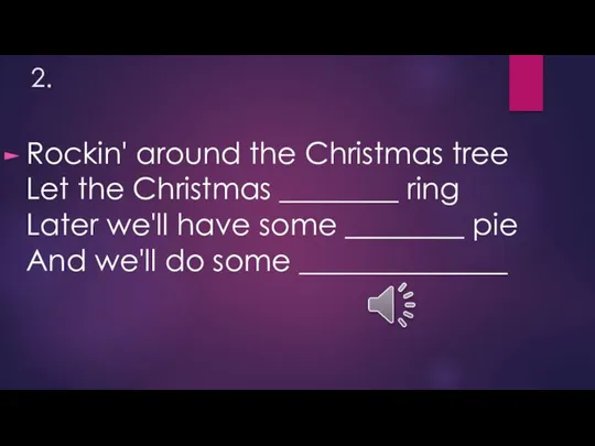 2. Rockin' around the Christmas tree Let the Christmas ________ ring Later