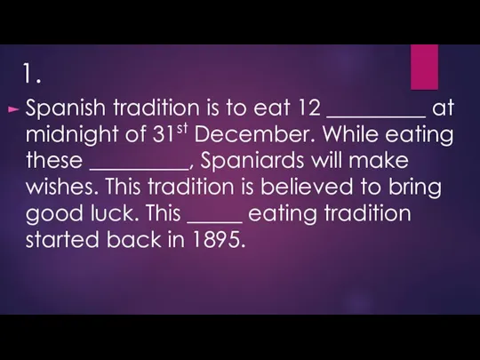 1. Spanish tradition is to eat 12 _________ at midnight of 31st