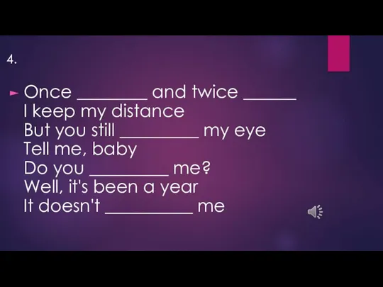 Once ________ and twice ______ I keep my distance But you still