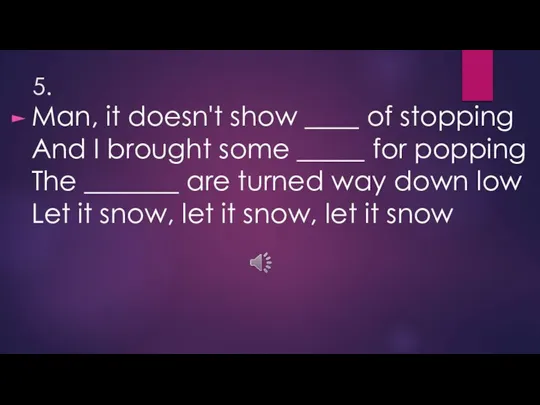 5. Man, it doesn't show ____ of stopping And I brought some