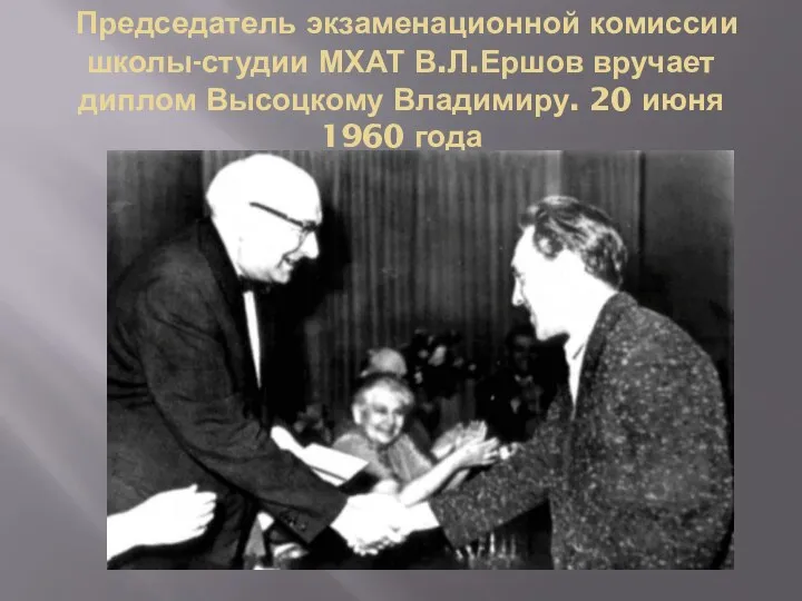 Председатель экзаменационной комиссии школы-студии МХАТ В.Л.Ершов вручает диплом Высоцкому Владимиру. 20 июня 1960 года