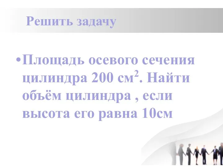 Решить задачу Площадь осевого сечения цилиндра 200 см2. Найти объём цилиндра ,