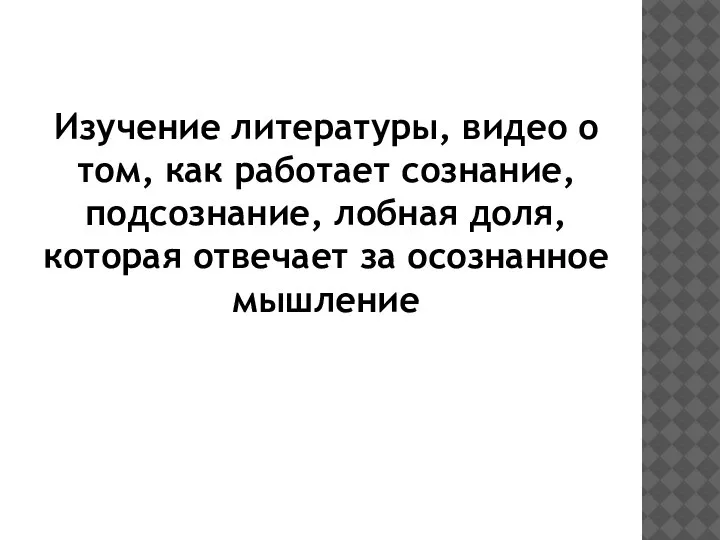 Изучение литературы, видео о том, как работает сознание, подсознание, лобная доля, которая отвечает за осознанное мышление