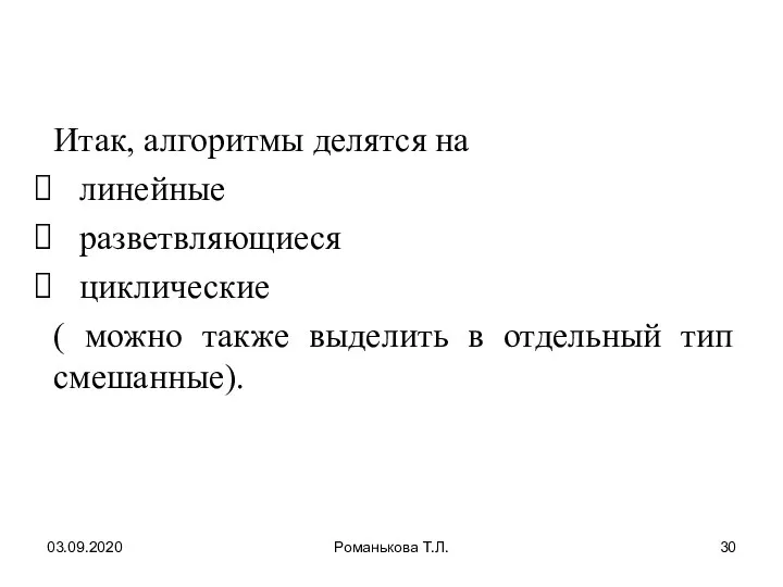 03.09.2020 Романькова Т.Л. Итак, алгоритмы делятся на линейные разветвляющиеся циклические ( можно