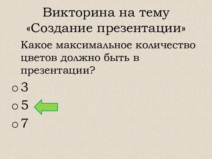 Викторина на тему «Создание презентации» Какое максимальное количество цветов должно быть в презентации? 3 5 7