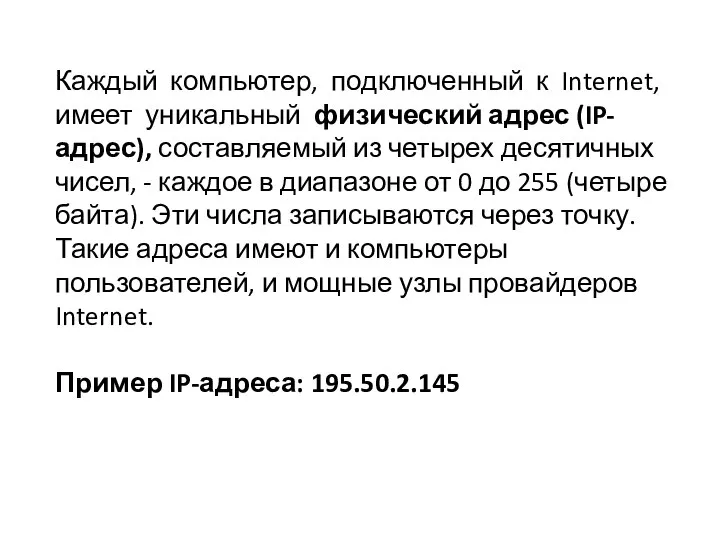 Каждый компьютер, подключенный к Internet, имеет уникальный физический адрес (IP-адрес), составляемый из