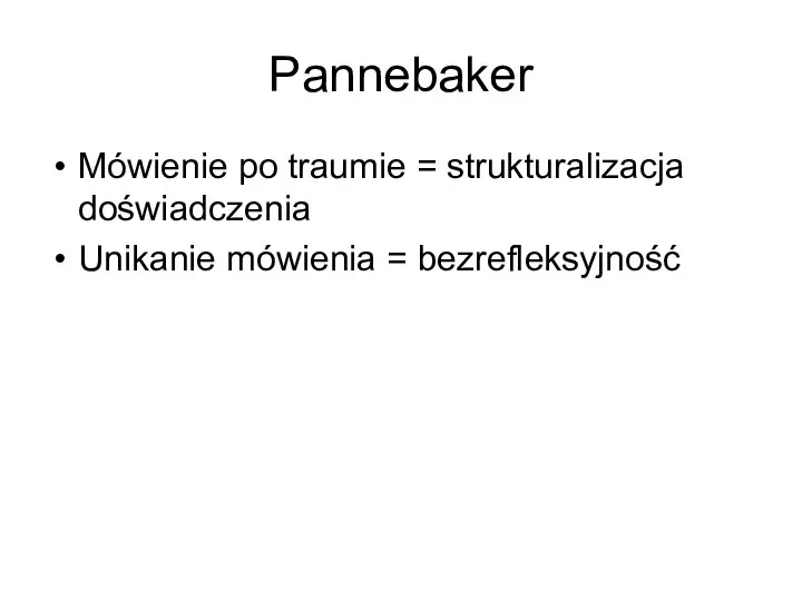 Pannebaker Mówienie po traumie = strukturalizacja doświadczenia Unikanie mówienia = bezrefleksyjność