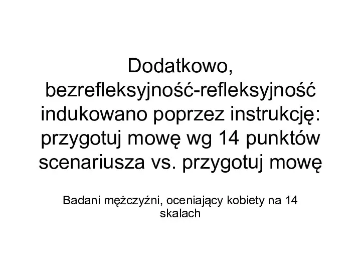 Dodatkowo, bezrefleksyjność-refleksyjność indukowano poprzez instrukcję: przygotuj mowę wg 14 punktów scenariusza vs.