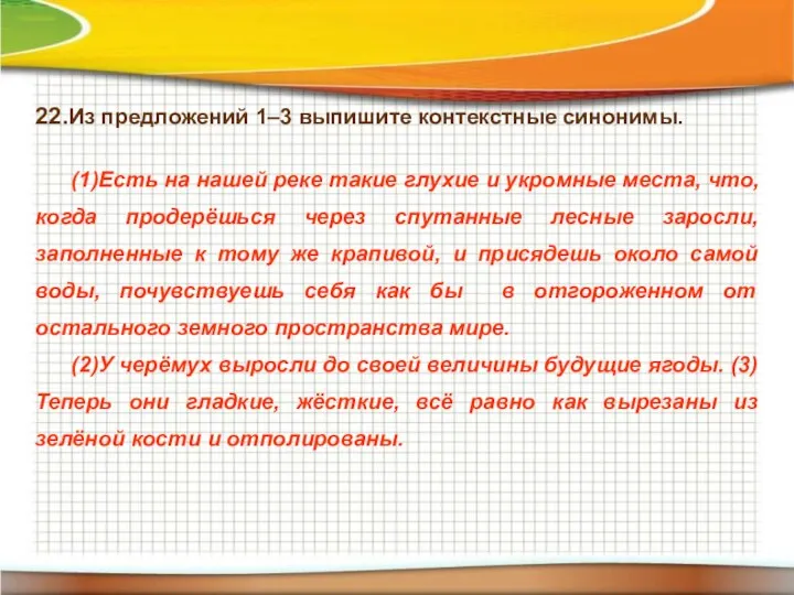 22.Из предложений 1–3 выпишите контекстные синонимы. (1)Есть на нашей реке такие глухие