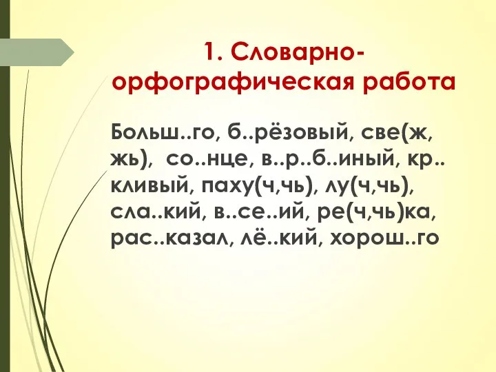 1. Словарно-орфографическая работа Больш..го, б..рёзовый, све(ж,жь), со..нце, в..р..б..иный, кр..кливый, паху(ч,чь), лу(ч,чь), сла..кий,