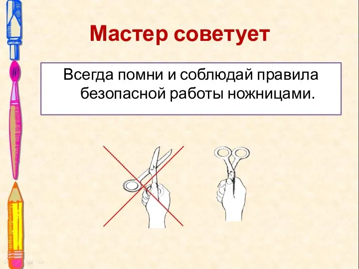 Мастер советует Всегда помни и соблюдай правила безопасной работы ножницами.