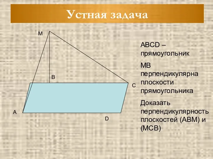 Устная задача А В С D М АВСD – прямоугольник МВ перпендикулярна