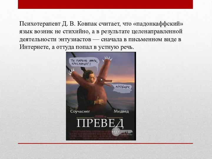 Психотерапевт Д. В. Ковпак считает, что «падонкаффский» язык возник не стихийно, а