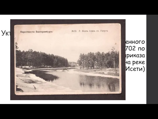 Уктусский завод- Первый завод в черте современного Екатеринбурга. Основан в 1702 по