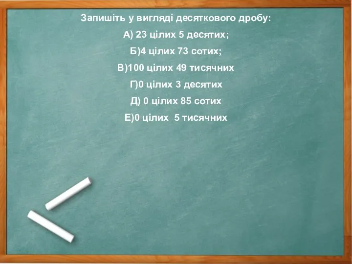 Запишіть у вигляді десяткового дробу: А) 23 цілих 5 десятих; Б)4 цілих