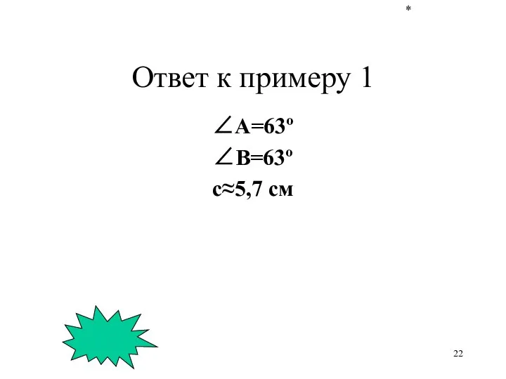 * Ответ к примеру 1 ∠А=63º ∠B=63º c≈5,7 см