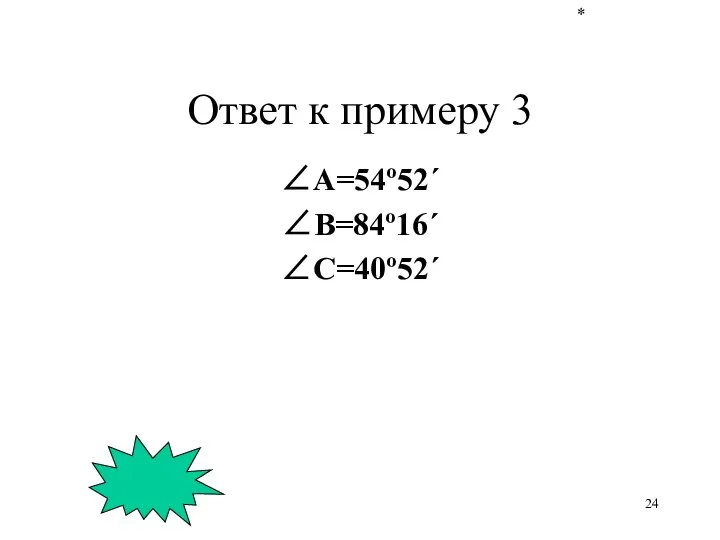 * Ответ к примеру 3 ∠А=54º52´ ∠B=84º16´ ∠C=40º52´