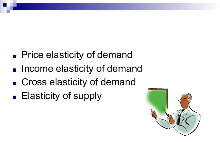 Price elasticity of demand Income elasticity of demand Cross elasticity of demand Elasticity of supply