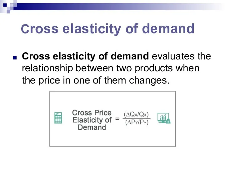 Cross elasticity of demand Cross elasticity of demand evaluates the relationship between