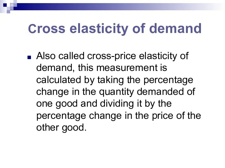 Cross elasticity of demand Also called cross-price elasticity of demand, this measurement