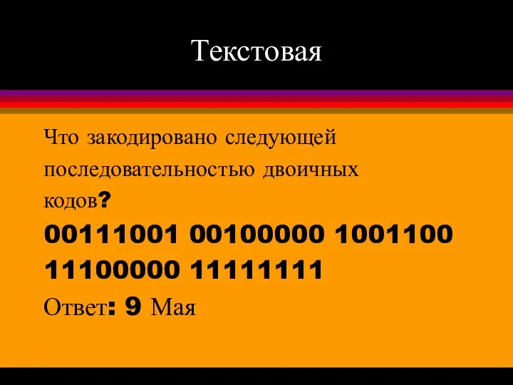 Текстовая Что закодировано следующей последовательностью двоичных кодов? 00111001 00100000 1001100 11100000 11111111 Ответ: 9 Мая