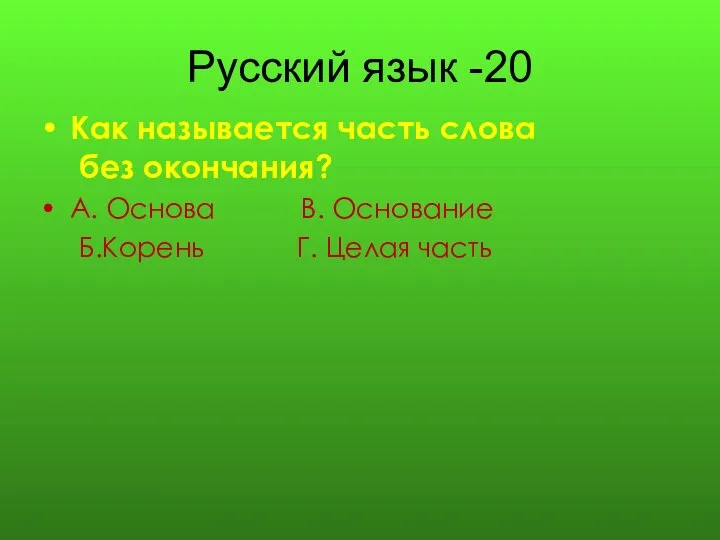 Русский язык -20 Как называется часть слова без окончания? А. Основа В.